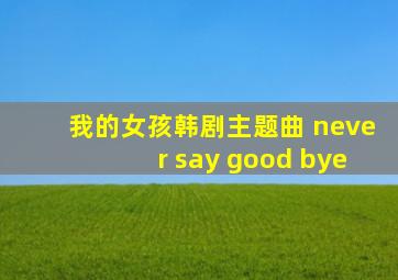 我的女孩韩剧主题曲 never say good bye